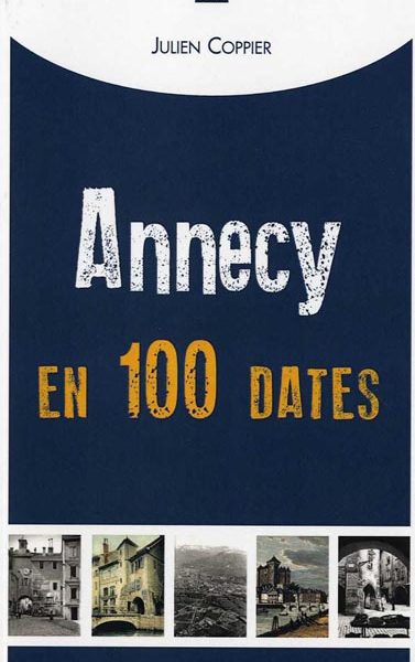 Livre Annecy en 100 dates par Julien Coppier Guides du Patrimoine Savoie Mont Blanc GuidesPSMB